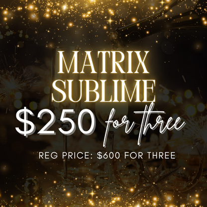 Matrix Sublime | $250 for 3